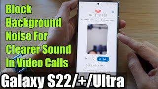 Galaxy S22/S22+/Ultra: How to Block Background Noise For Clearer Sound In Video Calls