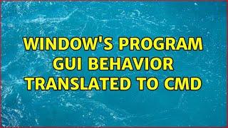 Window's program GUI behavior translated to CMD