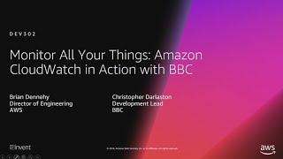 AWS re:Invent 2018: Monitor All Your Things: Amazon CloudWatch in Action with BBC (DEV302)