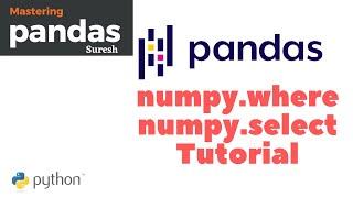 How to use numpy.where and select method on Pandas DataFrame video?