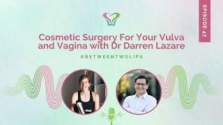 Cosmetic Surgery For Your Vulva and Vagina with Dr Darren Lazare | Between Two Lips