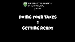 UAlberta International Student Services presents: Doing Your Taxes 1   Getting Ready