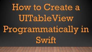 How to Create a UITableView Programmatically in Swift