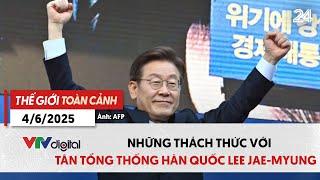 Thế giới toàn cảnh 4/6: Những thách thức với tân Tổng thống Hàn Quốc Lee Jae-Myung | VTV24