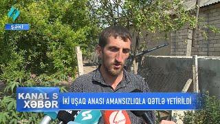 Şəkidə 2 uşaq anası amansızlıqla qətlə yetirildi @Kanal-S