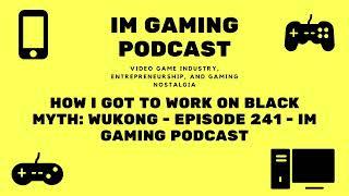 How I got to work on Black Myth: Wukong - Episode 241 - IM Gaming Podcast