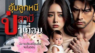 นิยายเสียงจบในตอน | เรื่อง : อุ้มลูกหนี สามีป่าเถื่อน #นิยายเสียง