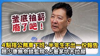 監委4點搭公務車下班、半年生不出一份報告！　趙少康無奈談監院：占著茅坑不拉屎 @ChinaTimes