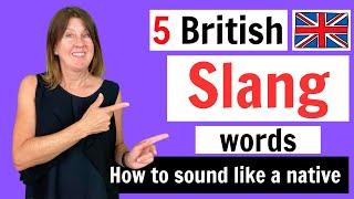 5 BRITISH SLANG WORDS - How to sound like a native speaker!