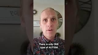 There is only ONE type of AUTISM