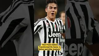 How Paulo Dybala Transformed His Game A Before and After Analysis