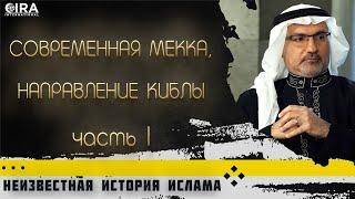 Современная Мекка, Направление Киблы - Часть 1 || Неизвестная История Ислама - 04