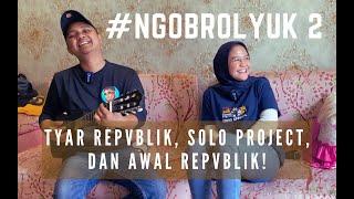 #NGOBROLYUK 2 - TYAR REPVBLIK, SOLO PROJECT, AWAL REPVBLIK