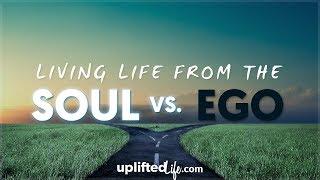 Living From Your Soul Vs. Living From Your Ego