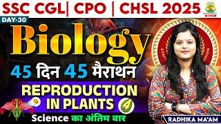Day 30 | Reproduction in Plants | Biology | 45 Din 45 Marathon |SSC Exams CGL/CPO/CHSL| Radhika Mam