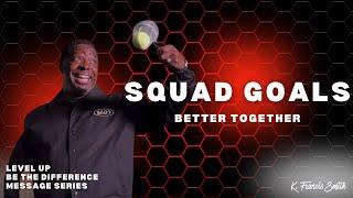 Squad Goals : Better Together with Pastor K. Francis Smith