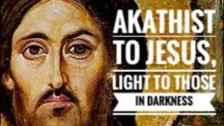 Akathist To Jesus, Light To Those In Darkness, Orthodox Prayer in English