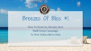 Breezes Of Bliss #1 - How To Send An Already Sent MailChimp Campaign To New Subscribers Only