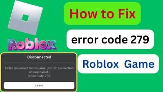 roblox disconnected id 17 error code 279,roblox error code 279,