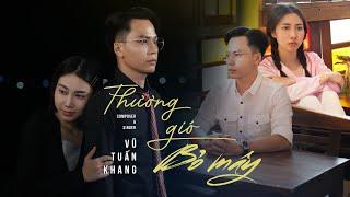 VŨ TUẤN KHANG | THƯƠNG GIÓ BỎ MÂY | OFFICIAL MUSIC VIDEO