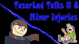 TazerLad Talks #8 - Minor Injuries