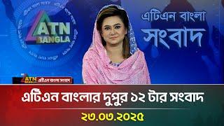 এটিএন বাংলার দুপুর ১২ টার সংবাদ | 23.03.2025 | Bangla Khobor | Ajker News | ATN Bangla News