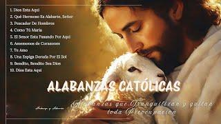 Canciones Catolicas de Alabanza y Adoracion - ALABANZAS QUE TRANQUILIZAN Y QUITAN TODA PREOCUPACION