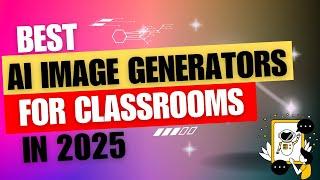 Best AI Image Generators for Classrooms in 2025 || Tech Tools for Educators