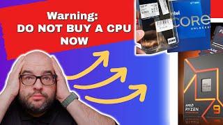 Warning: DO NOT Buy a CPU Right Now, AMD or Intel