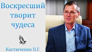 "Воскресший творит чудеса" Костюченко П.Г.