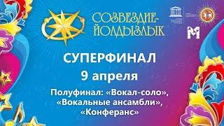 «Созвездие-Йолдызлык»-2022. Суперфинал. Полуфинал: «Вокал-соло», «Вокальные ансамбли», «Конферанс».