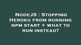 NodeJS : Stopping Heroku from running npm start + what to run instead?