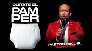 Quítate en el Pampers / Pastor Miguel Sanchez