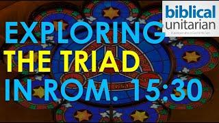 280 - Exploring the Triad in Rom. 15:30 | Biblical Unitarian Podcast