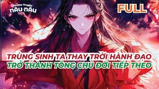 FULL | TRÙNG SINH TA THAY TRỜI HÀNH ĐẠO - TRỞ THÀNH TÔNG CHỦ ĐỜI TIẾP THEO | REVIEW TRUYỆN NÂU NÂU