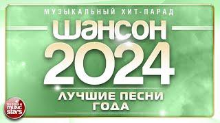 ШАНСОН ГОДА 2024  ЕЖЕГОДНЫЙ МУЗЫКАЛЬНЫЙ ХИТ-ПАРАД  САМЫЕ ЛУЧШИЕ ПЕСНИ  CHANSON OF THE YEAR 2024