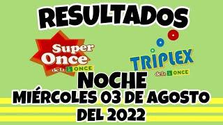 RESULTADOS SUPER ONCE Y TRIPLEX NOCHE DEL MIÉRCOLES 03 DE AGOSTO DEL 2022