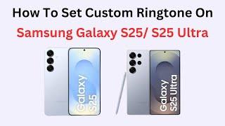 How To Set Custom Ringtone On Samsung Galaxy S25/ S25 Ultra