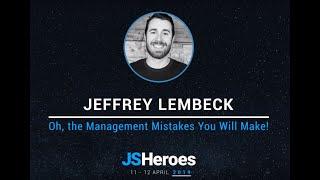 Oh, the Management Mistakes You Will Make! - Jeffrey Lembeck | JSHeroes 2019