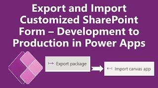 How to Export and Import Customized SharePoint Power Apps Form from Development to Production?