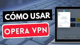 CÓMO USAR OPERA VPN  Aprende a utilizar Opera VPN en cualquier dispositivo  [Tutorial]