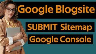 How To Submit Google Blogger Sitemap To Google Console