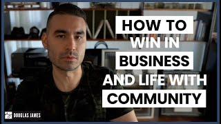 How To Win In Business and Life With Community - Douglas James