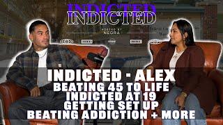 Indicted - Alex - Beating 45 to Life, Indicted at 19, Getting Set Up, Beating Addiction + more