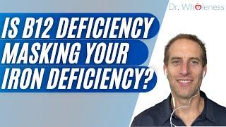 Is B12 deficiency masking your iron deficiency?