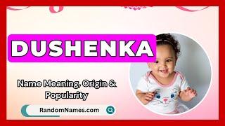 Dushenka - Baby Girl Name Meaning, Origin & Popularity - RandomNames.com