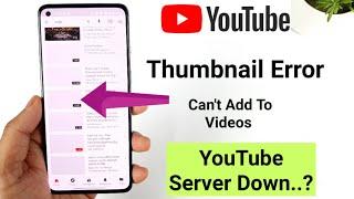 Thumbnail Error in Youtube Videos Unable to add to videos