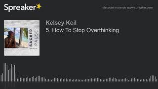 How To Stop Overthinking & Be Present - Sacred Pause w/ Kelsey Keil - EP 5