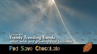 Trendy Trending Trends | #PodSaveChocolate Ep90