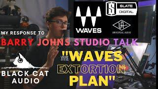 My Response to Barry Johns Studio Talk "Waves Extortion Plan" Video - Black Cat Audio
